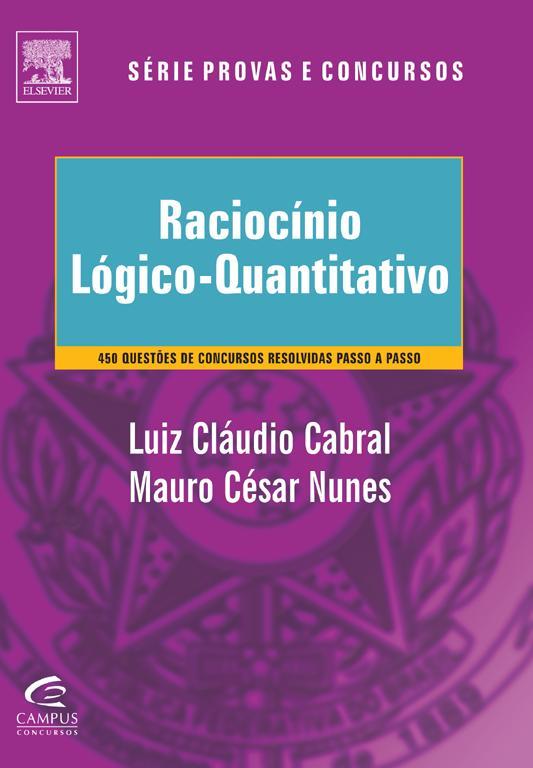 Raciocínio Lógico-quantitativo - Teoria e 450 Questões Comentadas - Série Provas e Concursos