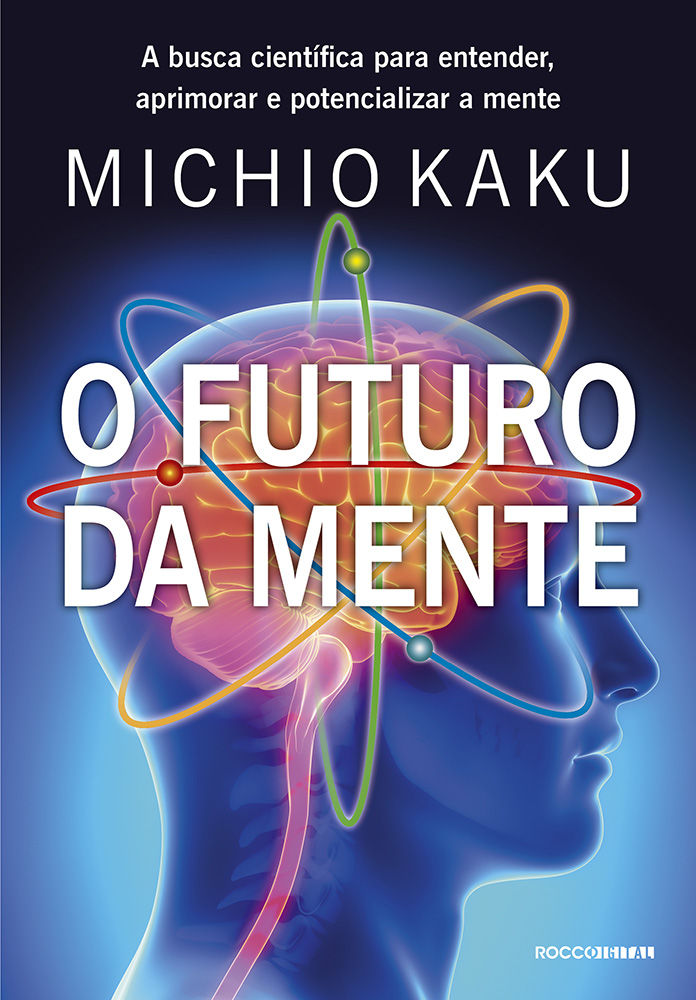 O futuro da mente: A busca científica para entender, aprimorar e potencializar a mente