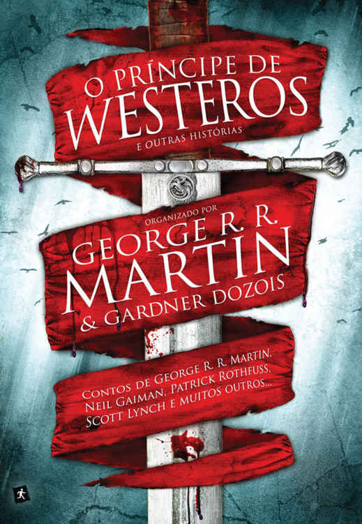 O príncipe de Westeros e outras histórias: Contos de George R. R. Martin, Neil Gaiman, Patrick Rothfuss, Scott Lynch e muitos outros...