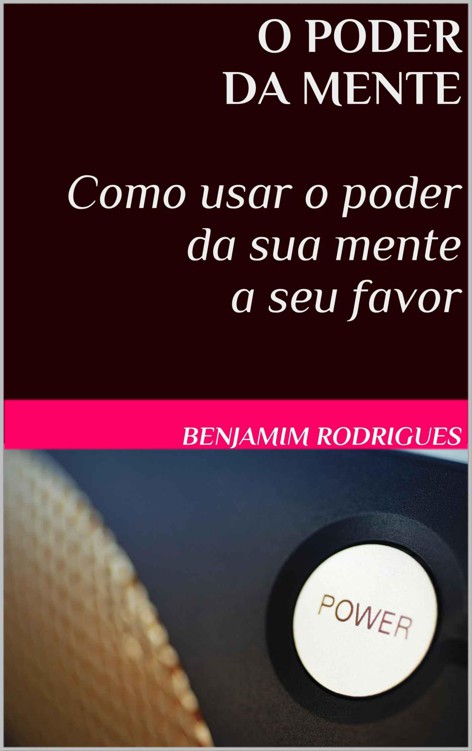 O PODER DA MENTE - Como usar o poder da sua mente a seu favor