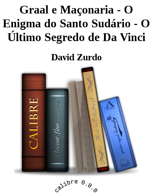 Graal e Maçonaria - O Enigma do Santo Sudário - O Último Segredo de Da Vinci