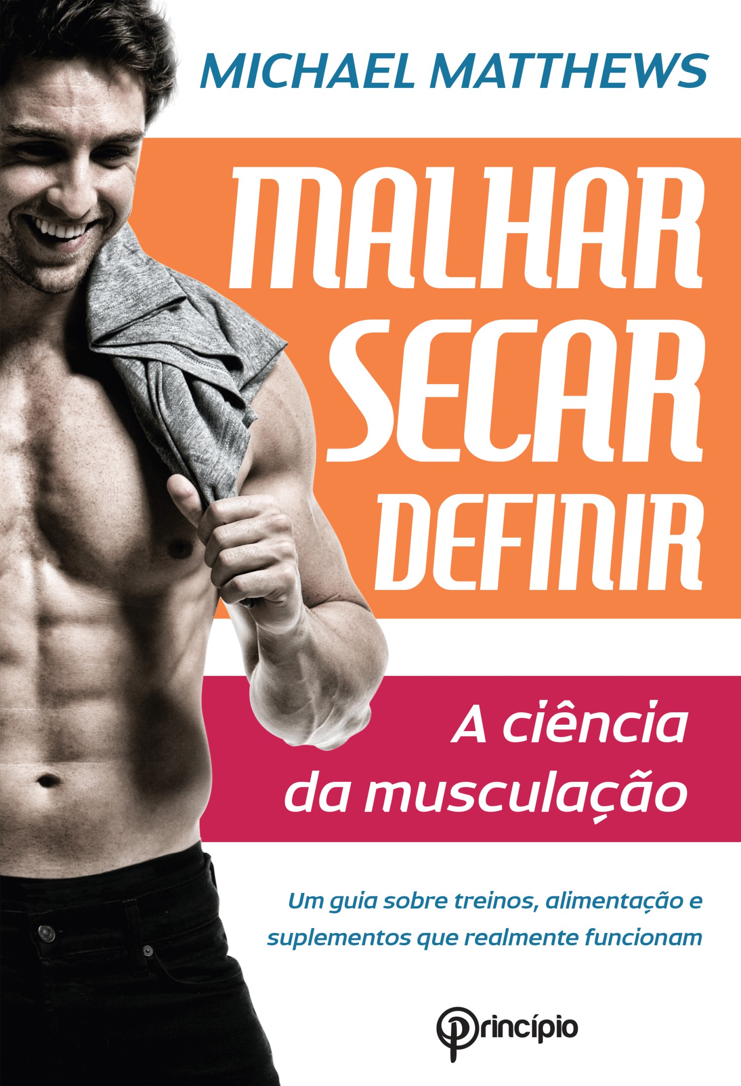 Malhar Secar Definir - A Ciência da Musculação - Um Guia Sobre Treinos, Alimentação e Suplementos...