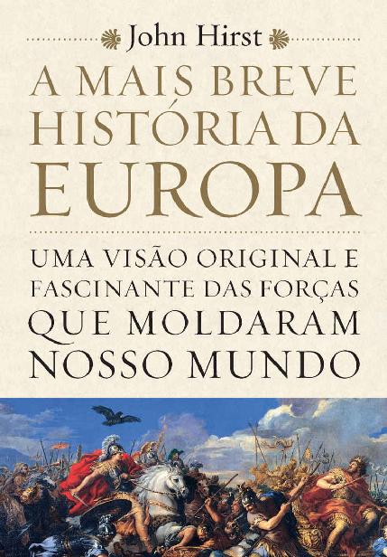 A mais breve história da Europa: Uma visão original e fascinante das forças que moldaram nosso mundo