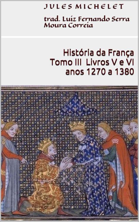 História da França - Tomo III - Livros V e VI (anos 1270 a 1380)